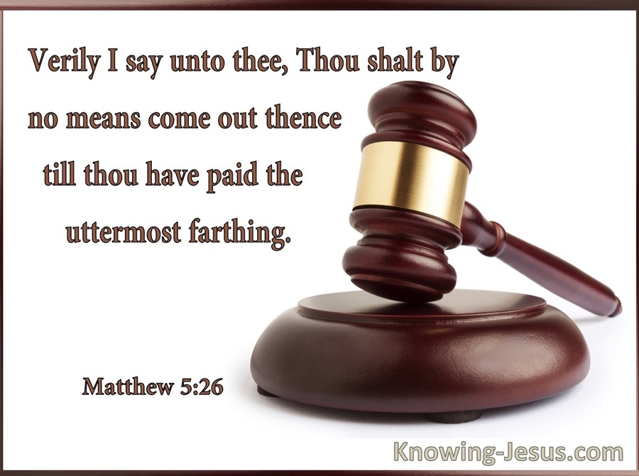 Matthew 5:26 Thou Shall By No Means Come Out Thence Till You Have Paid The Uttermost Farthing (utmost)07:01